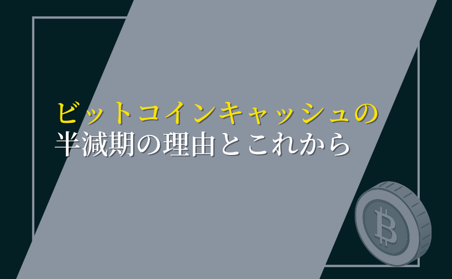 ビットコインキャッシュの半減期の理由とこれから